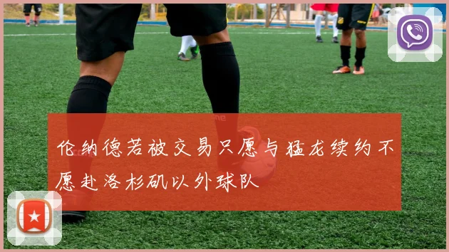 伦纳德若被交易只愿与猛龙续约不愿赴洛杉矶以外球队